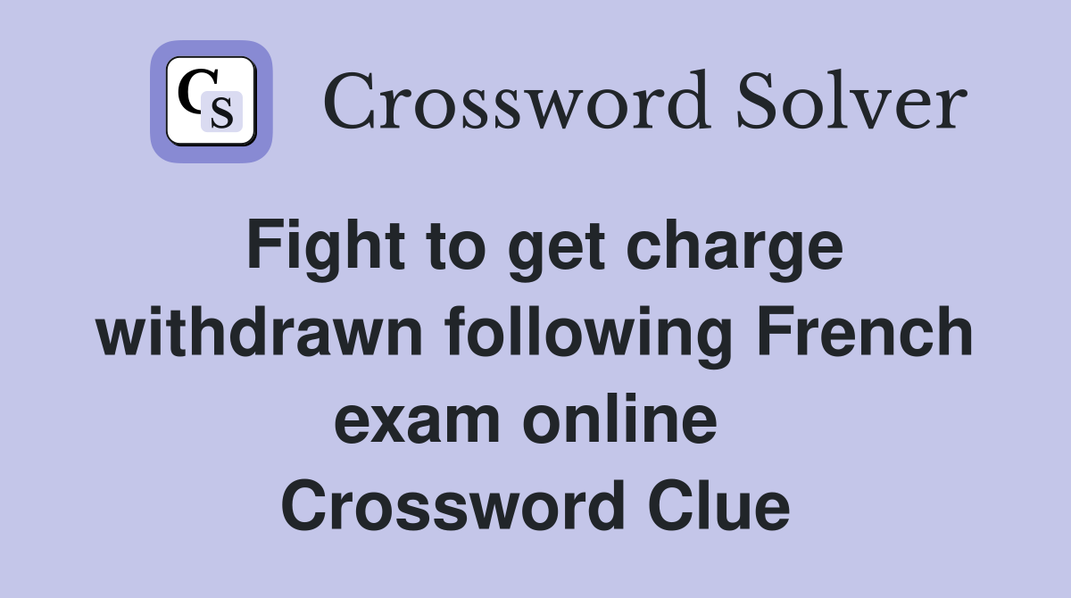 Fight to get charge withdrawn following French exam online  Crossword Clue