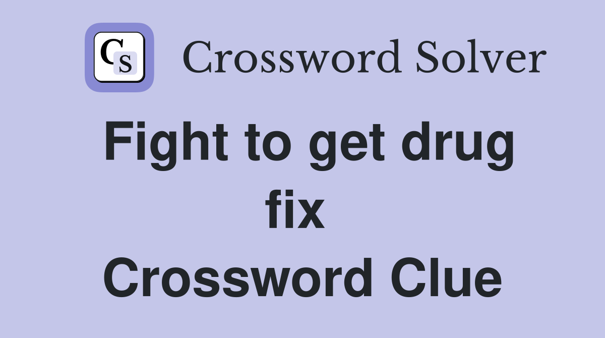 Fight to get drug fix  Crossword Clue