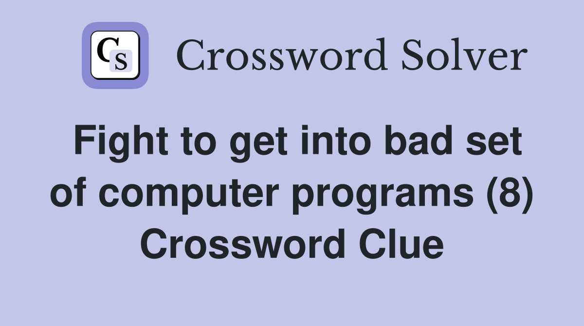 Fight to get into bad set of computer programs (8) Crossword Clue