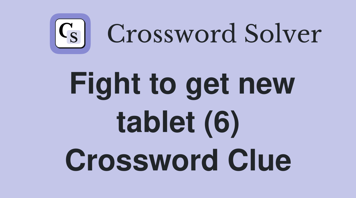Fight to get new tablet (6) Crossword Clue