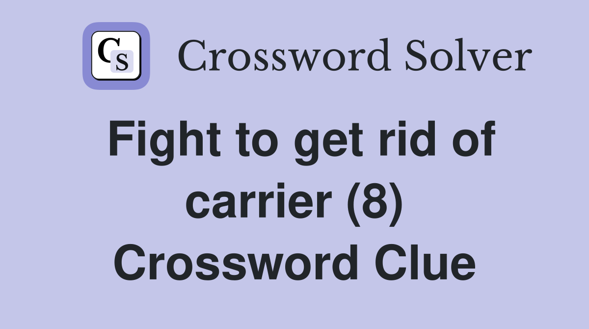 Fight to get rid of carrier (8) Crossword Clue