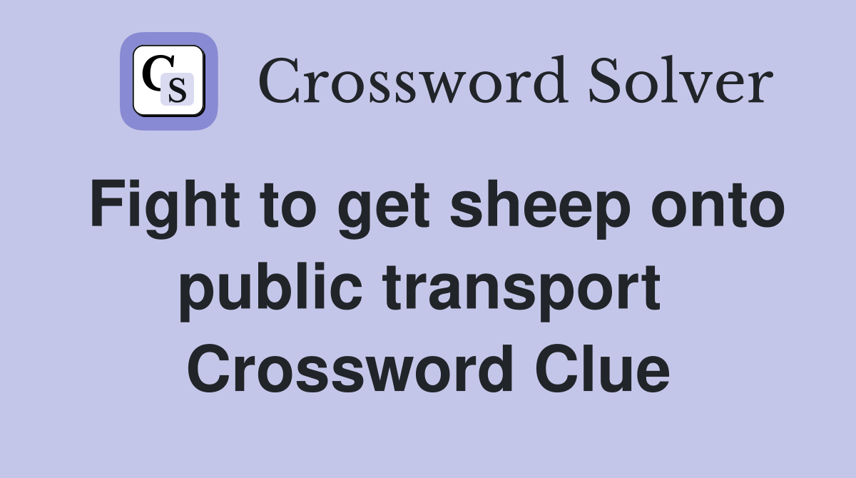 Fight to get sheep onto public transport  Crossword Clue