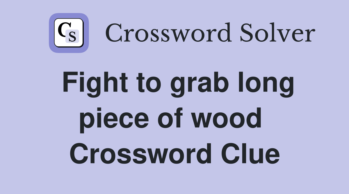 Fight to grab long piece of wood  Crossword Clue
