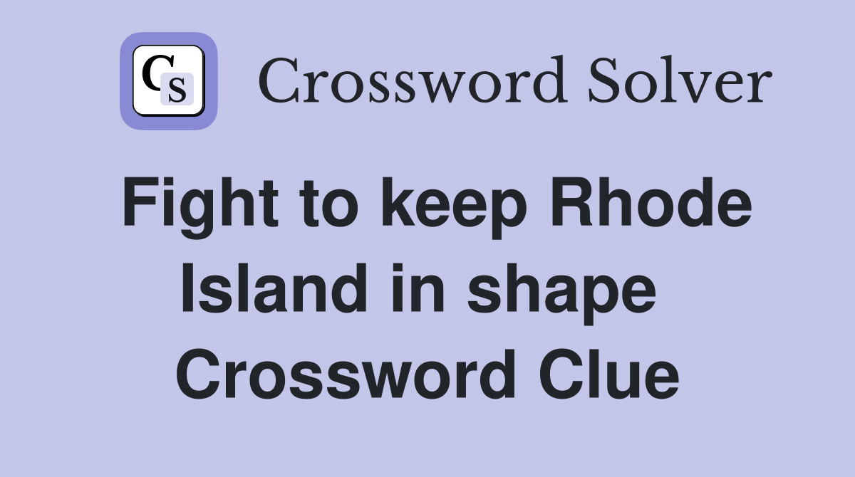 Fight to keep Rhode Island in shape  Crossword Clue