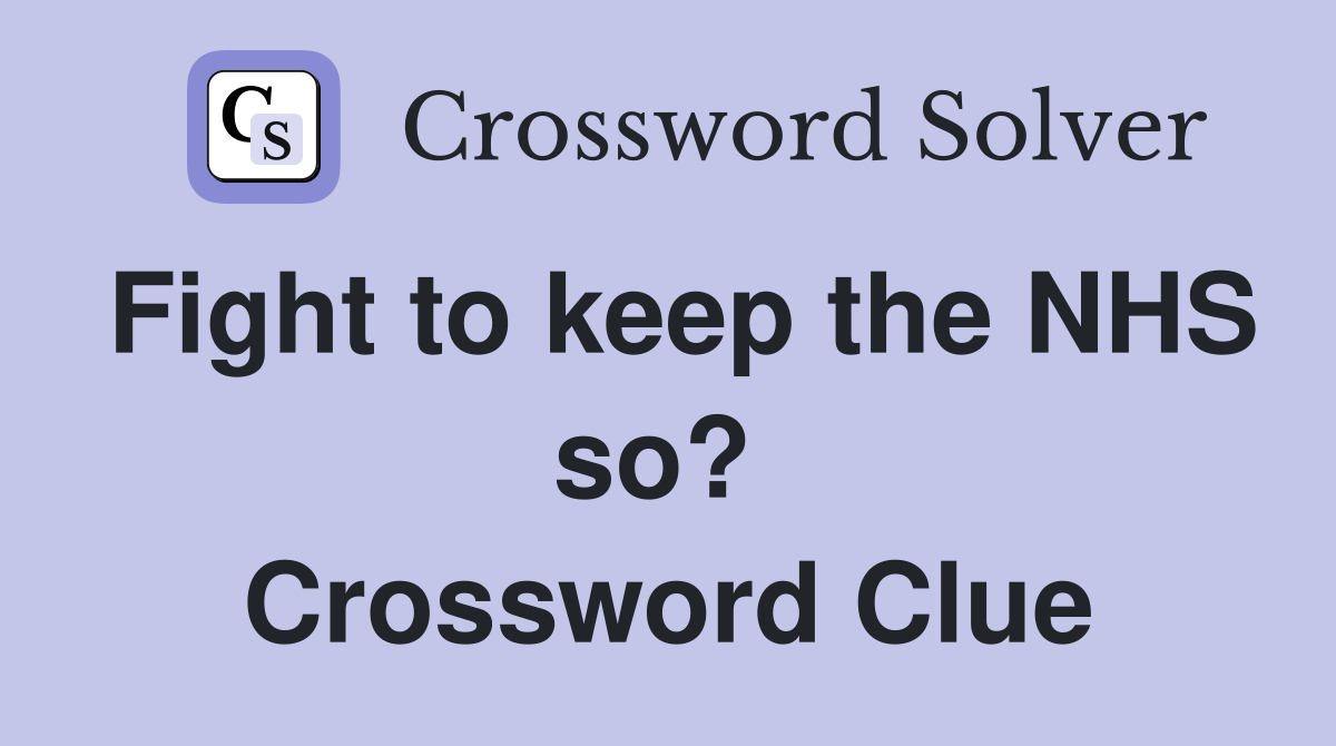 Fight to keep the NHS so?  Crossword Clue