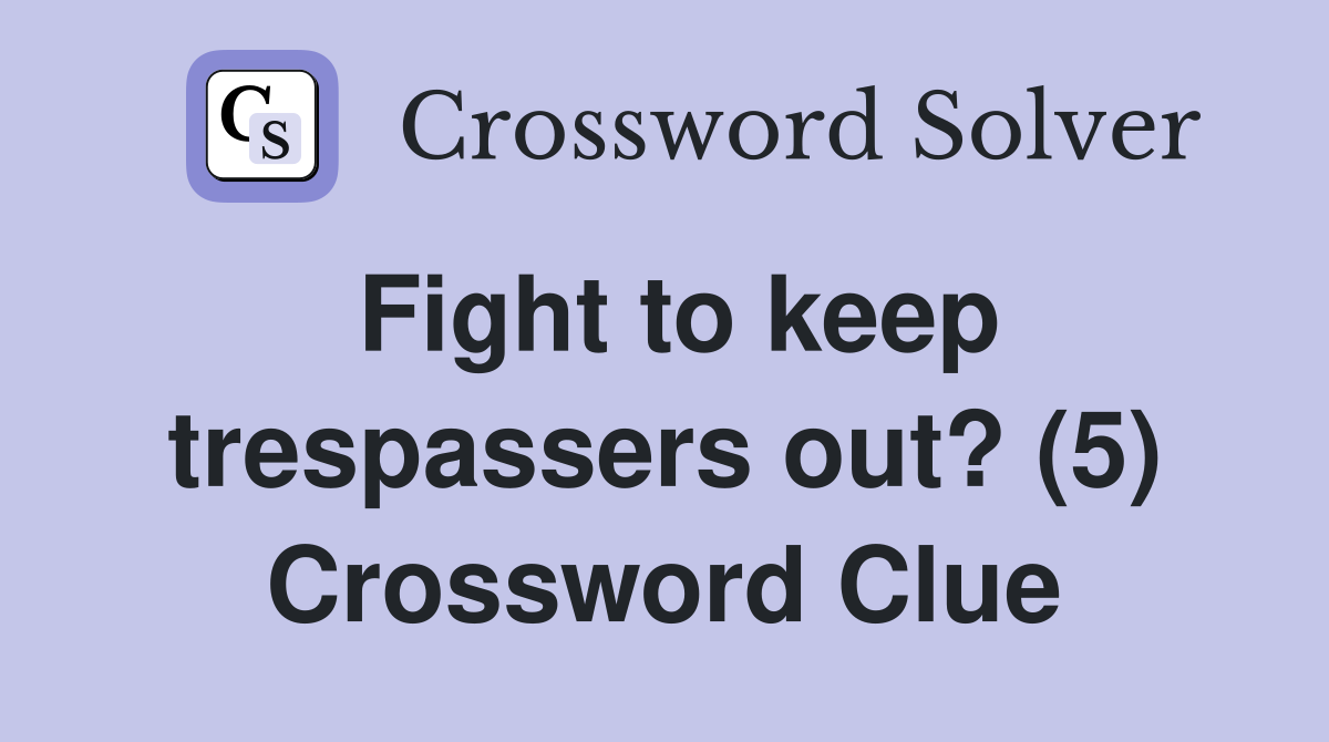 Fight to keep trespassers out? (5) Crossword Clue
