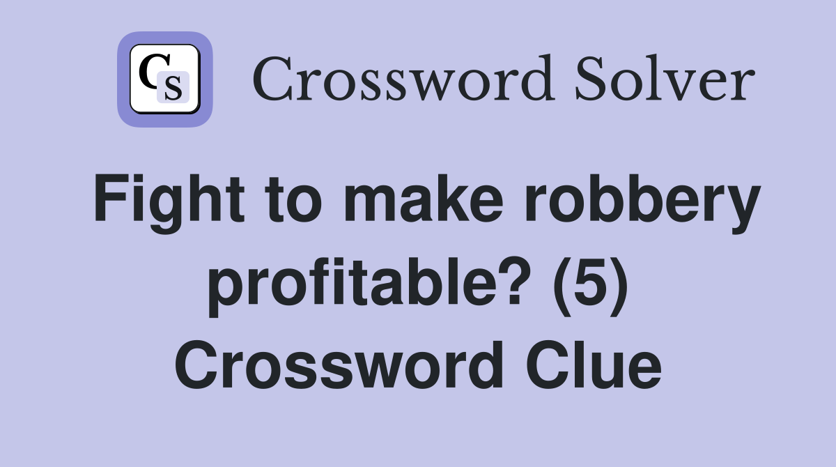 Fight to make robbery profitable? (5) Crossword Clue