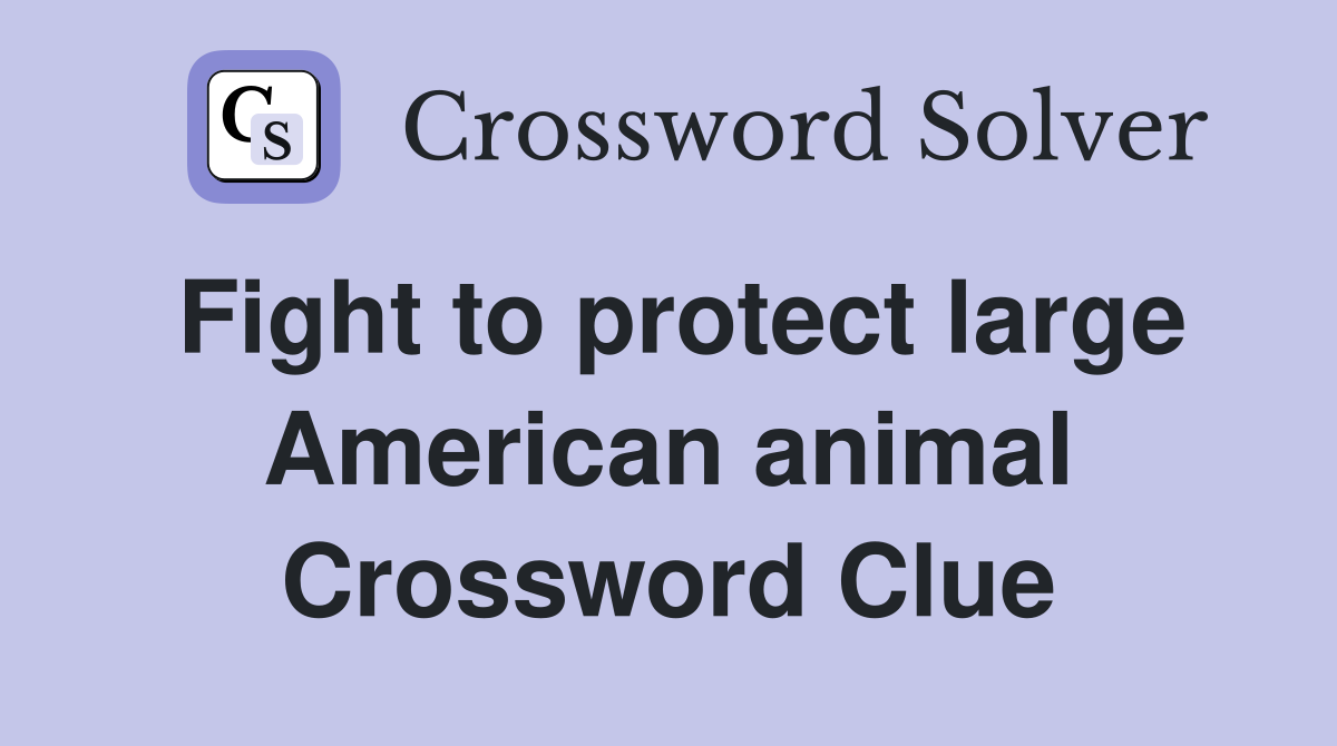 Fight to protect large American animal Crossword Clue