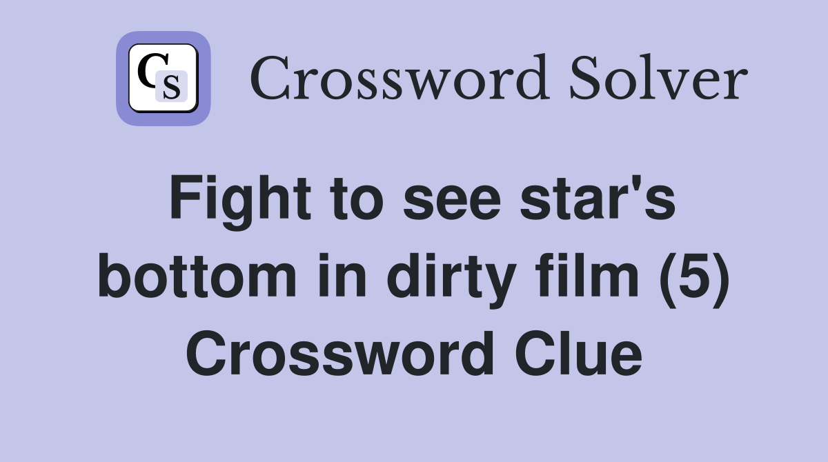 Fight to see star's bottom in dirty film (5) Crossword Clue