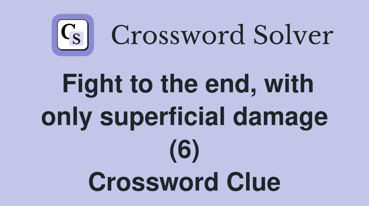 Fight to the end, with only superficial damage (6) Crossword Clue