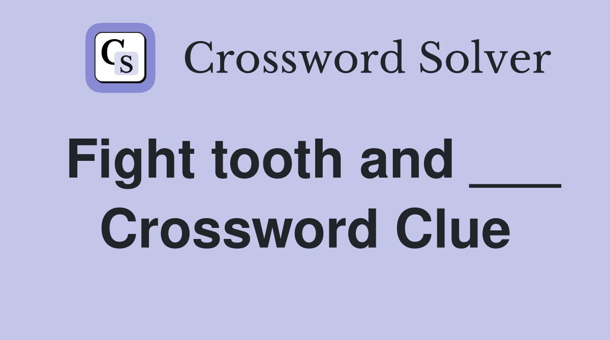 Fight tooth and ___ Crossword Clue