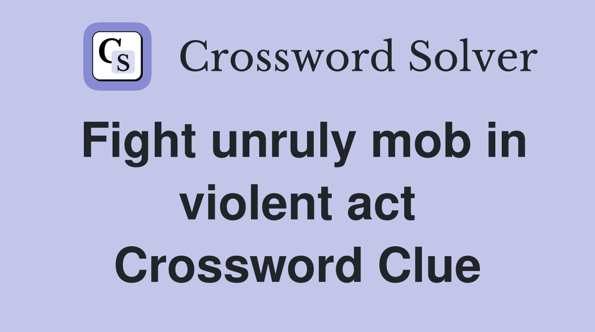 Fight unruly mob in violent act Crossword Clue