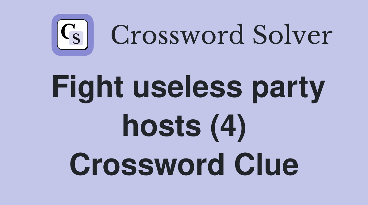 Fight useless party hosts (4) Crossword Clue
