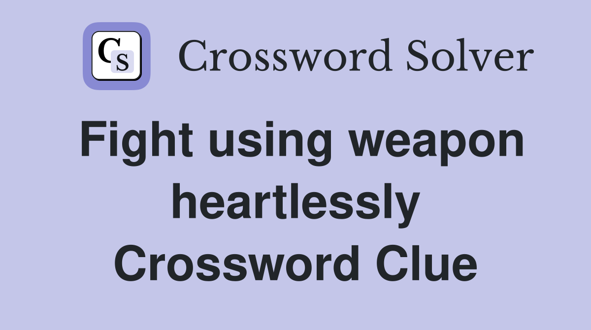 Fight using weapon heartlessly Crossword Clue
