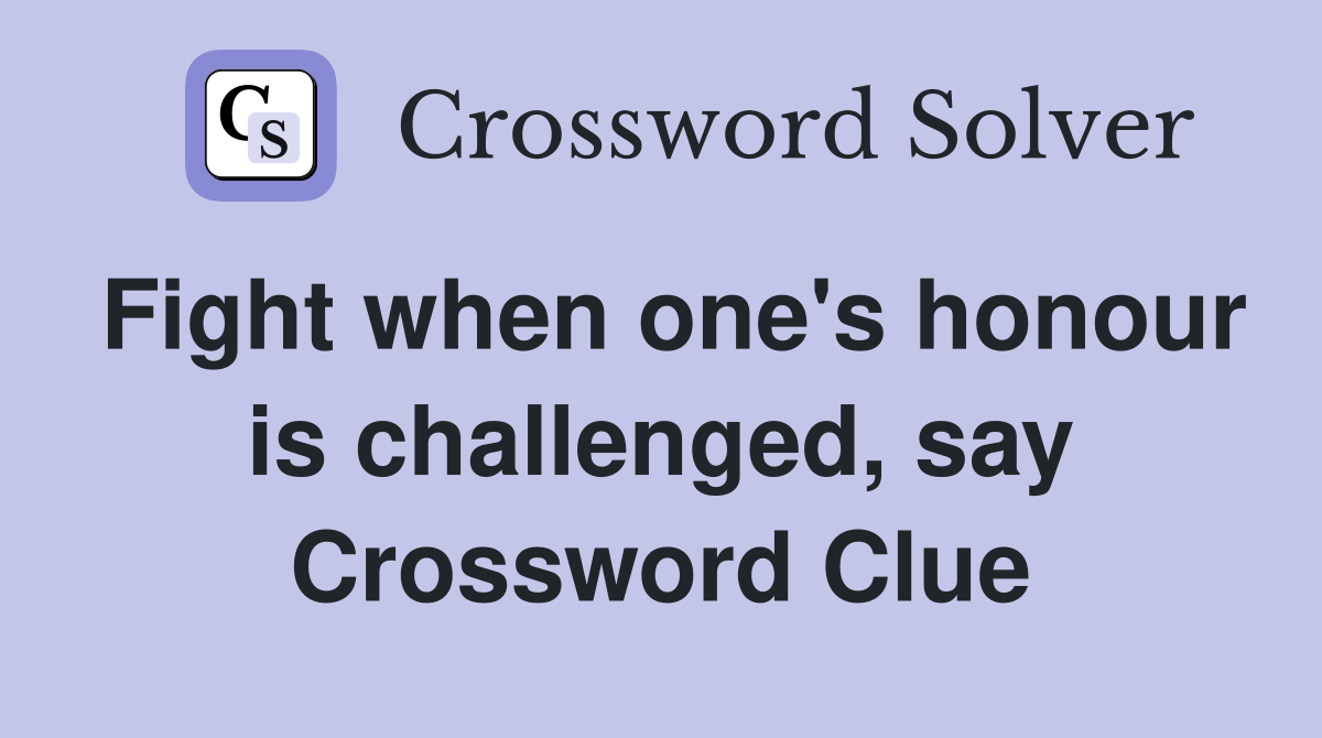 Fight when one's honour is challenged, say Crossword Clue