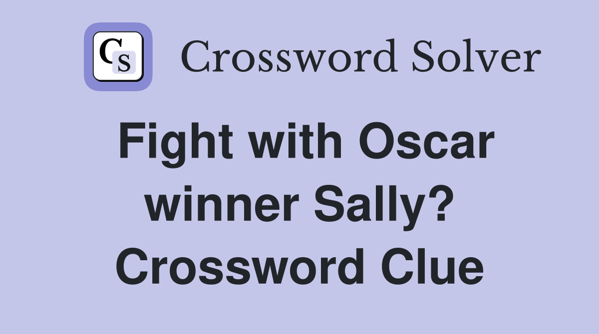 Fight with Oscar winner Sally? Crossword Clue