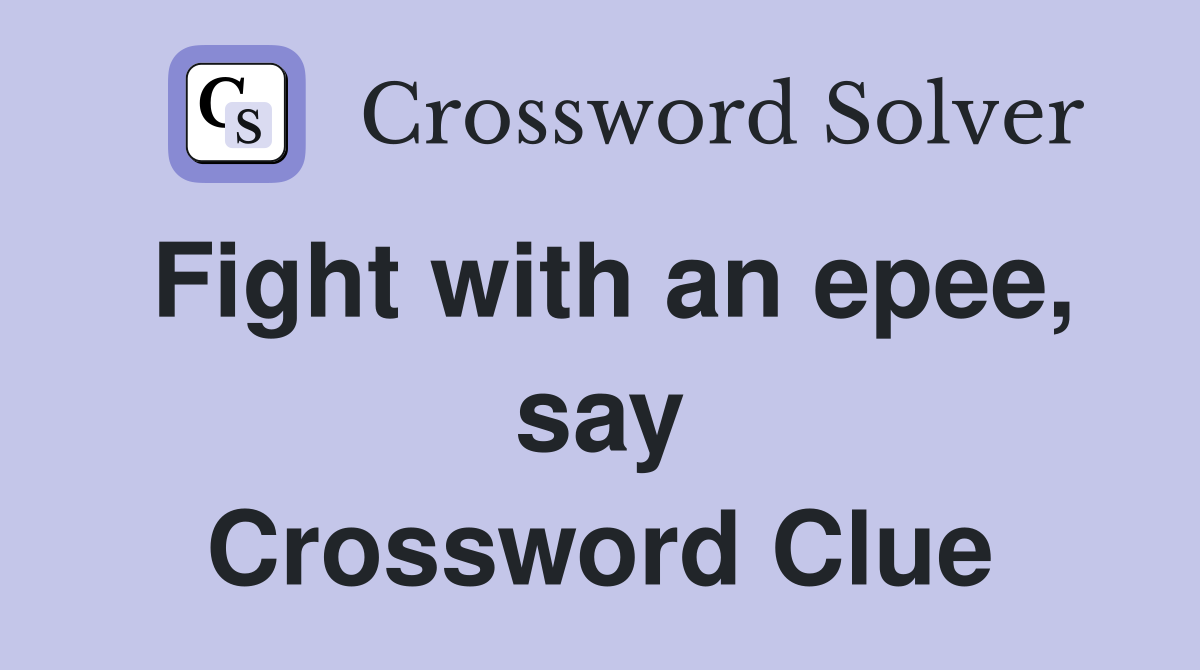 Fight with an epee, say Crossword Clue