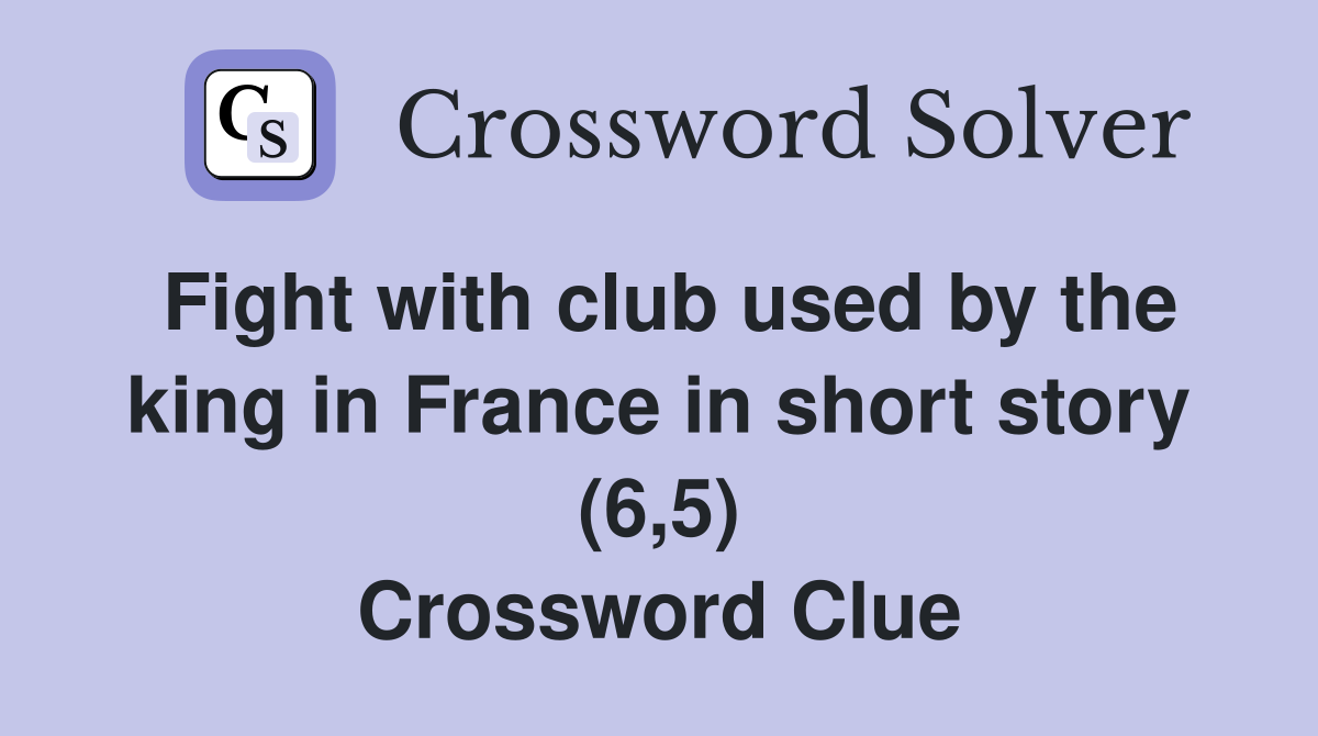 Fight with club used by the king in France in short story (6,5) Crossword Clue