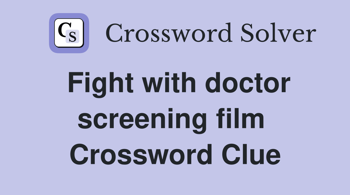 Fight with doctor screening film  Crossword Clue