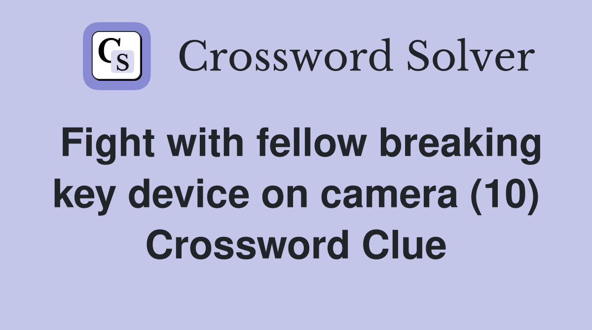 Fight with fellow breaking key device on camera (10) Crossword Clue