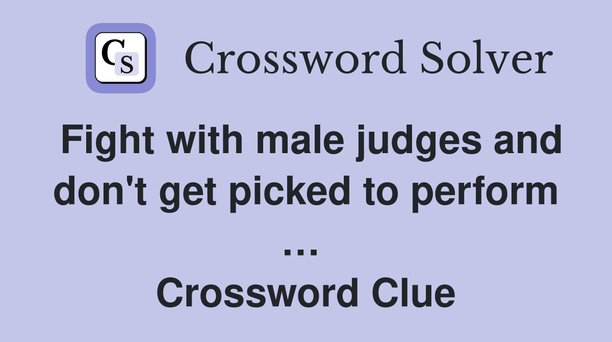 Fight with male judges and don't get picked to perform …  Crossword Clue