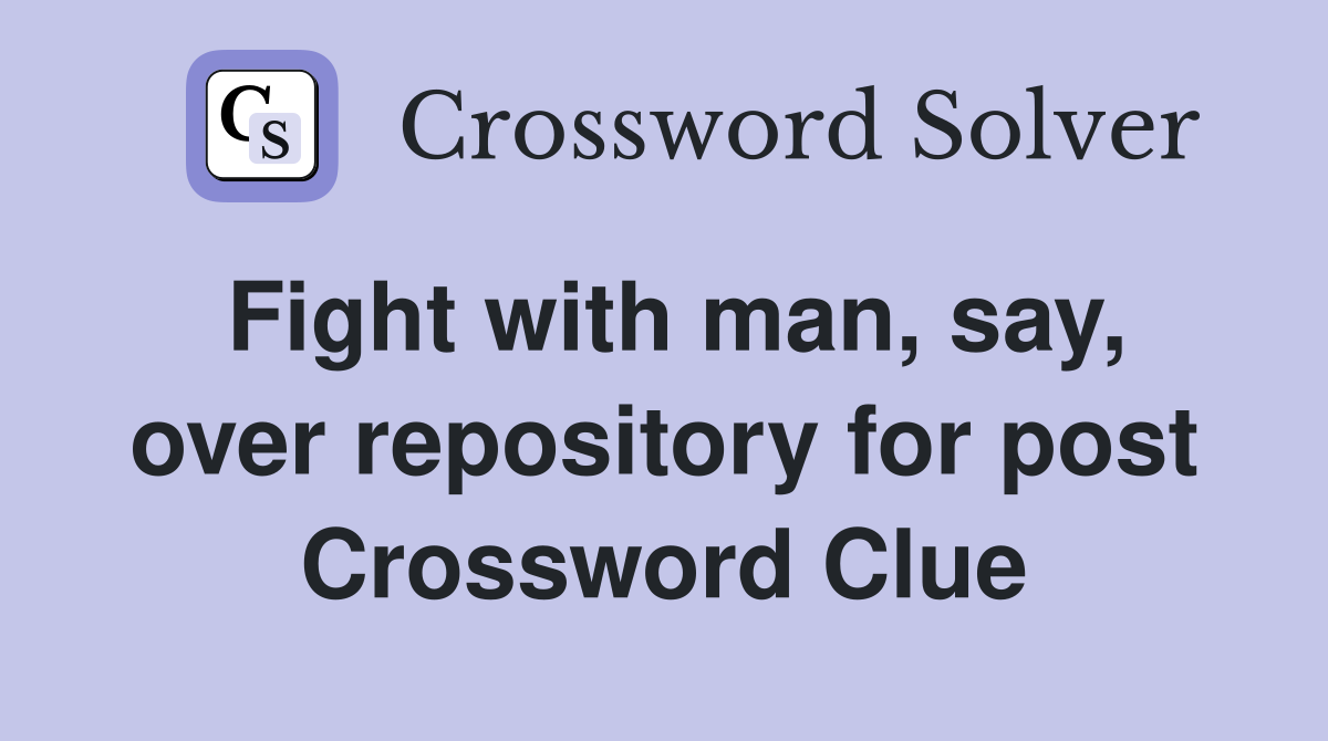 Fight with man, say, over repository for post Crossword Clue