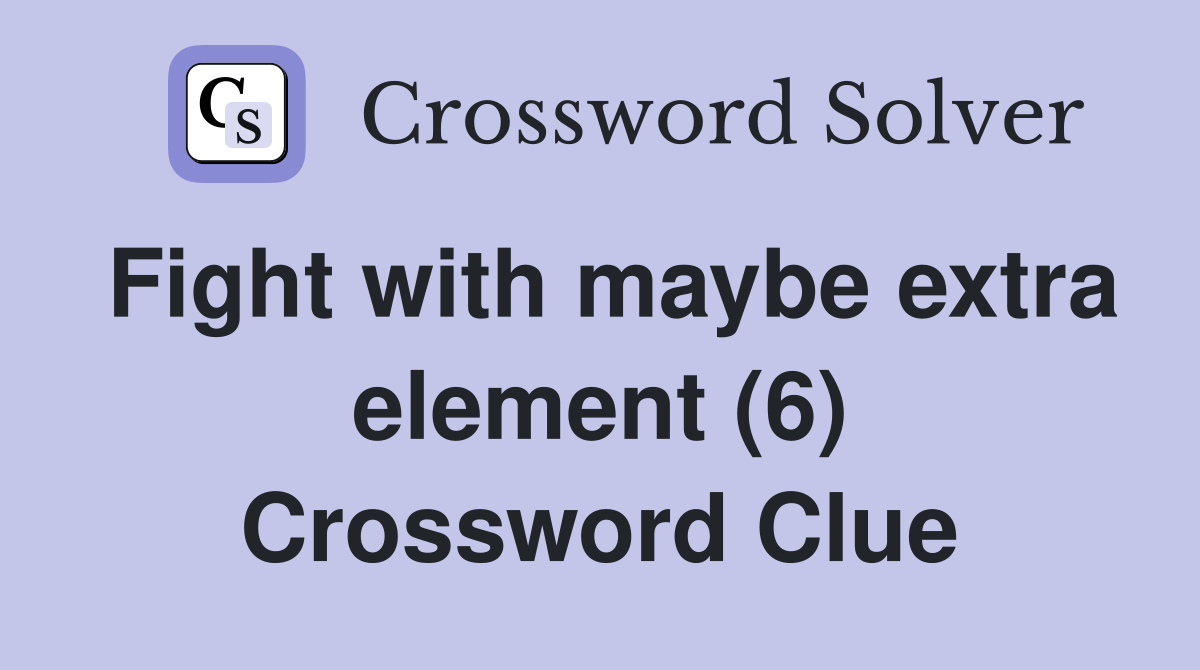 Fight with maybe extra element (6) Crossword Clue