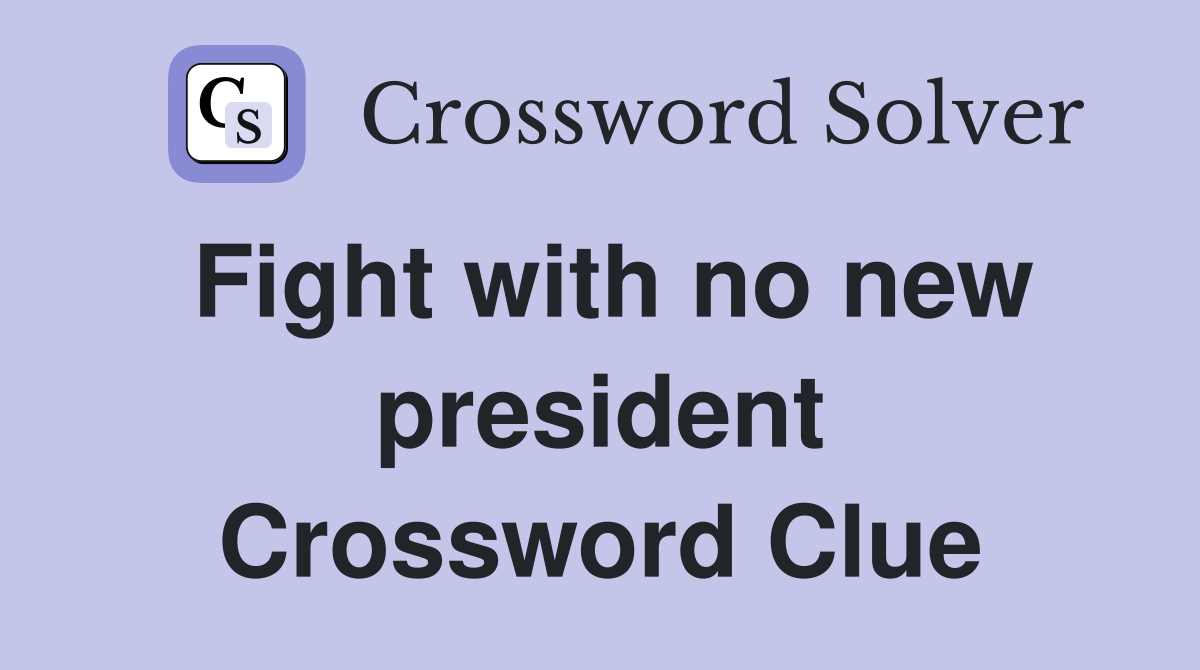 Fight with no new president Crossword Clue