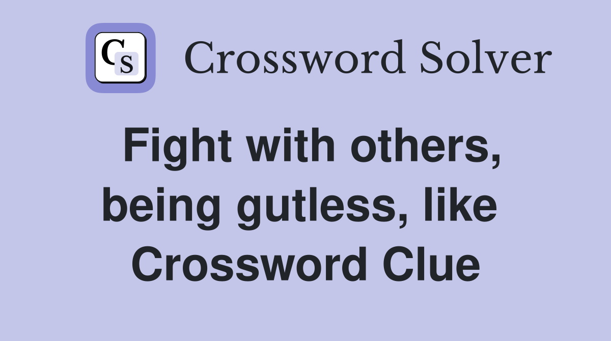 Fight with others, being gutless, like  Crossword Clue