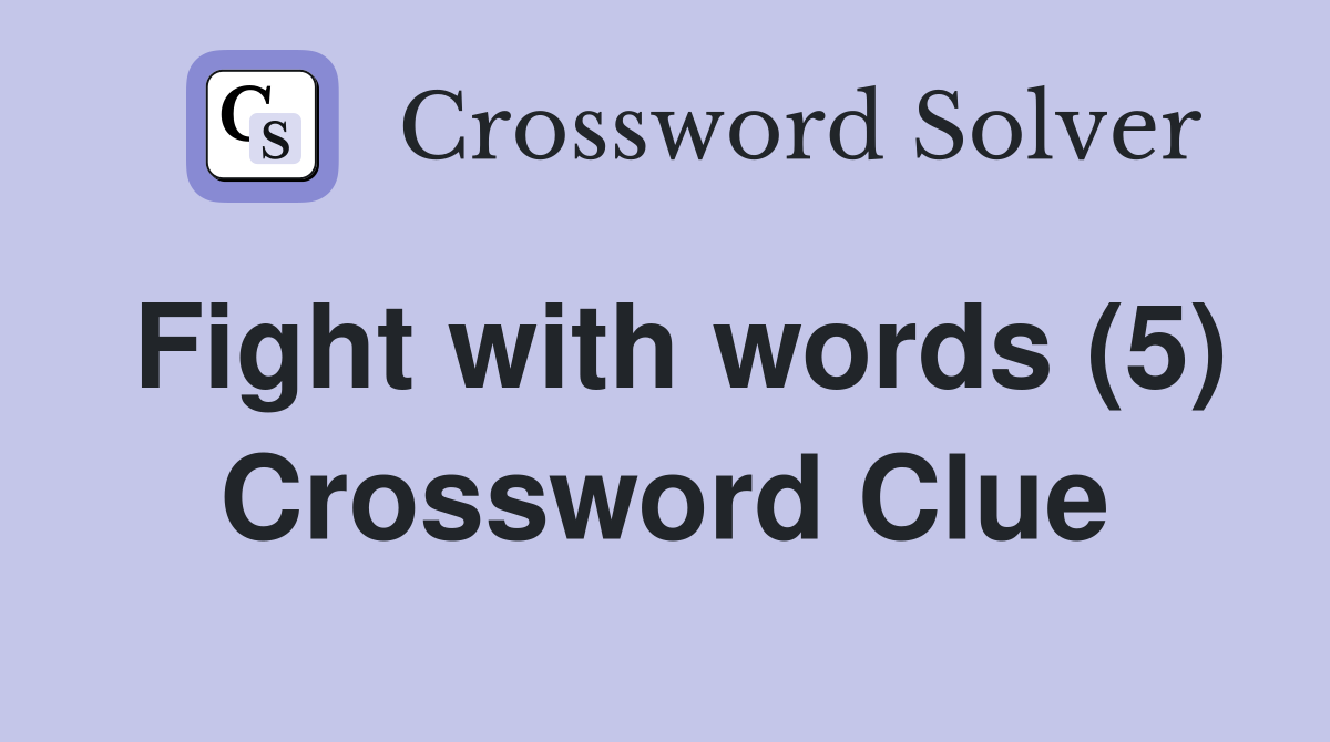 Fight with words (5) Crossword Clue