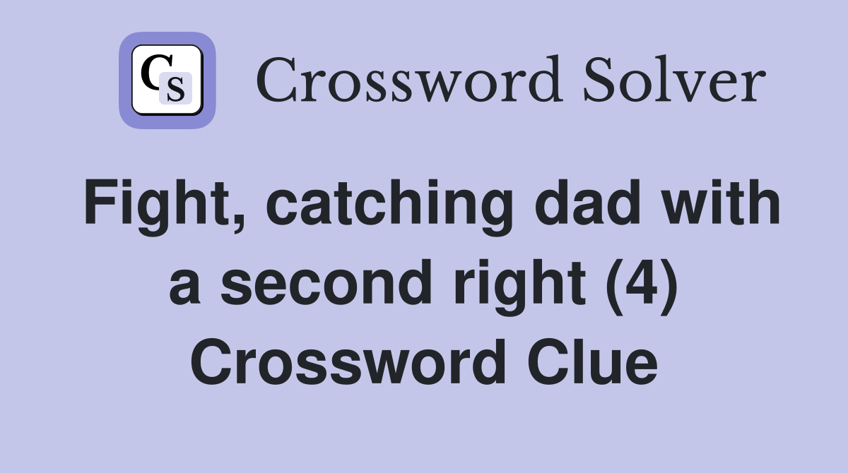 Fight, catching dad with a second right (4) Crossword Clue