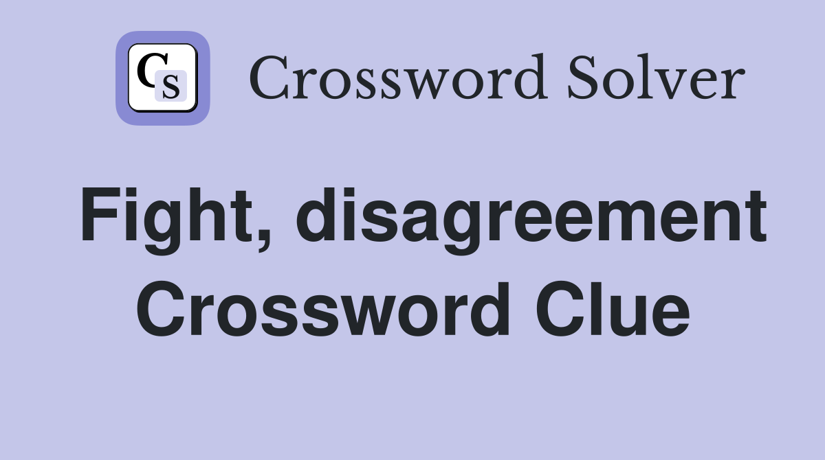 Fight, disagreement Crossword Clue