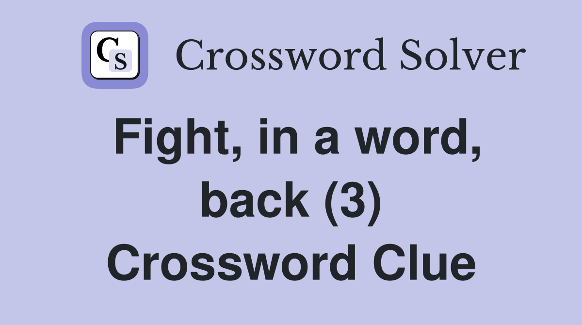 Fight, in a word, back (3) Crossword Clue