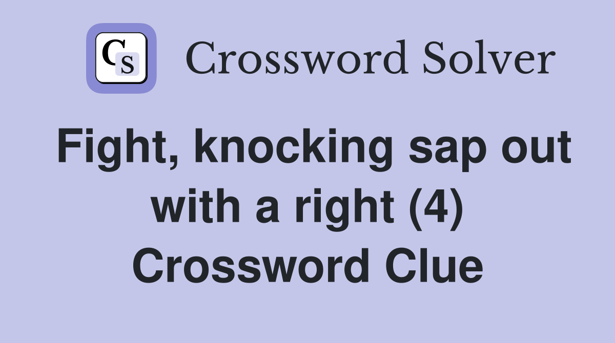 Fight, knocking sap out with a right (4) Crossword Clue
