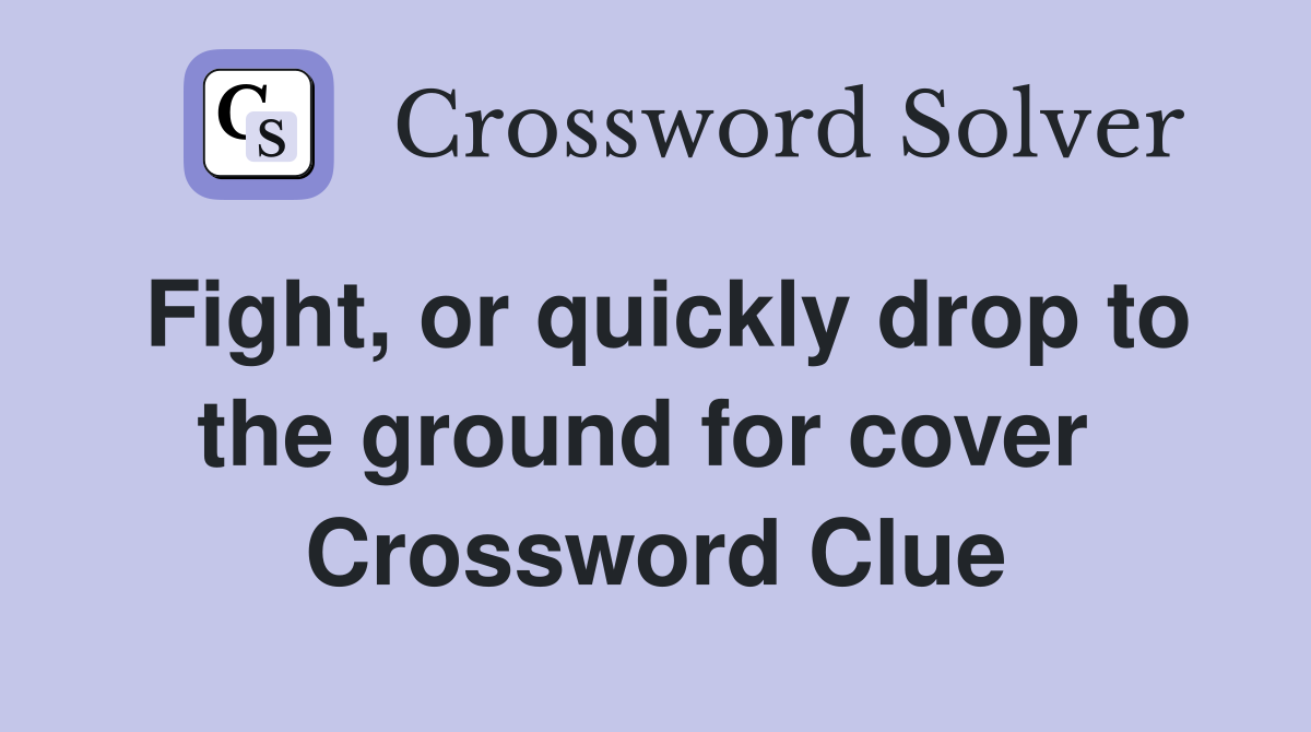 Fight, or quickly drop to the ground for cover  Crossword Clue