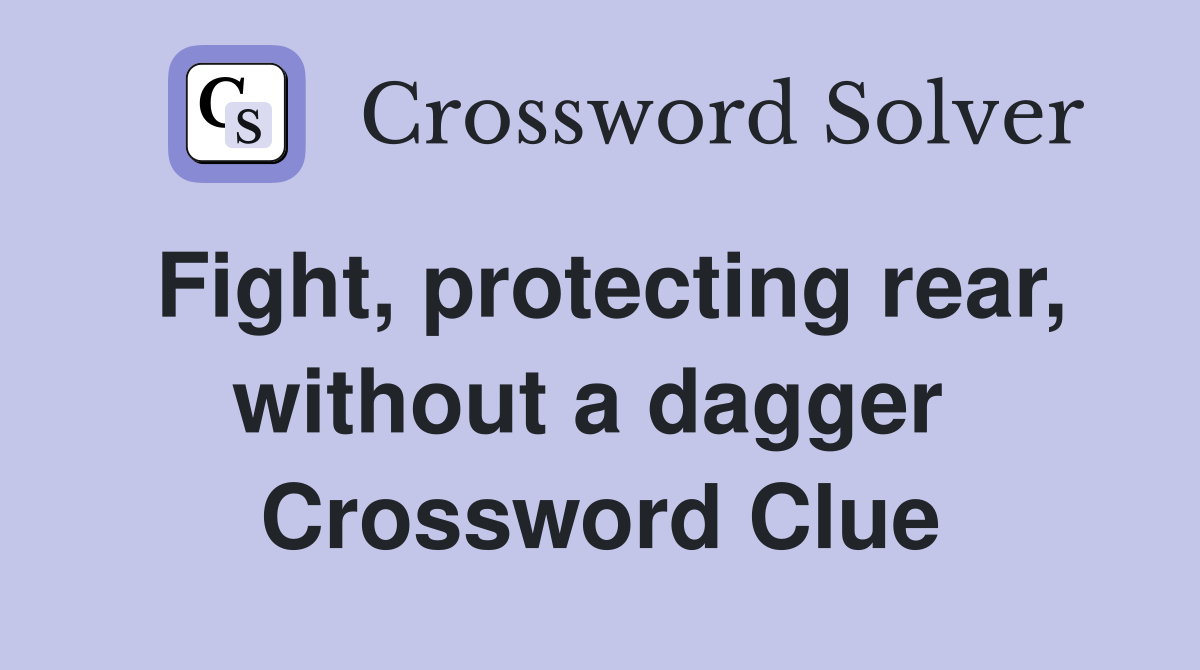 Fight, protecting rear, without a dagger  Crossword Clue