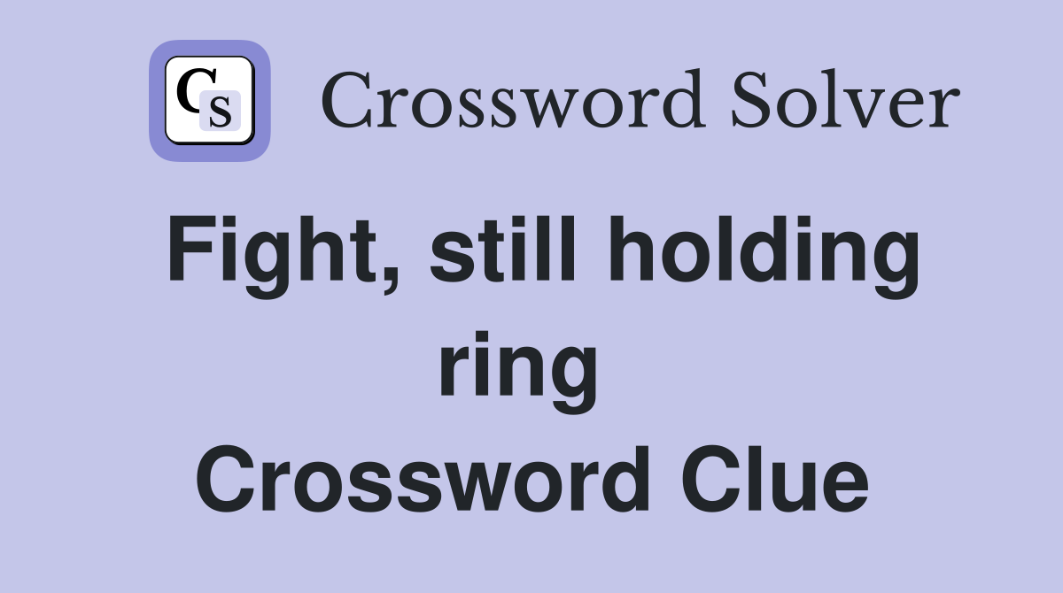 Fight, still holding ring  Crossword Clue