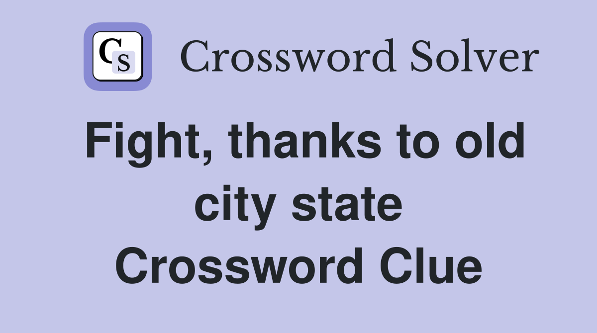 Fight, thanks to old city state Crossword Clue