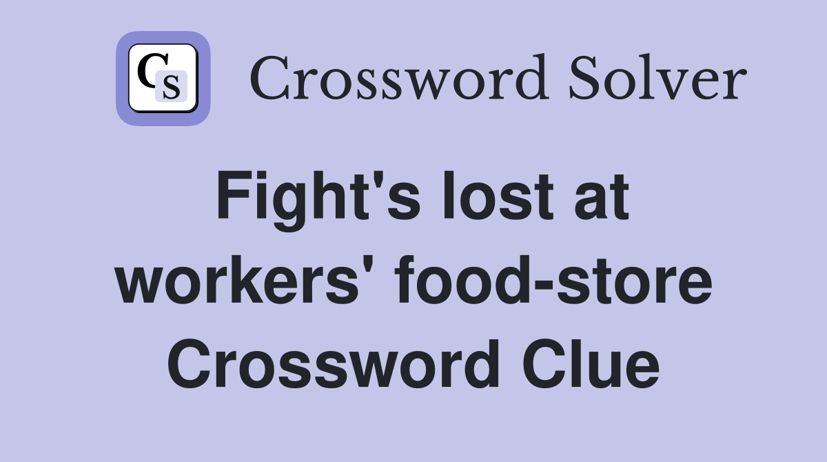 Fight's lost at workers' food-store Crossword Clue