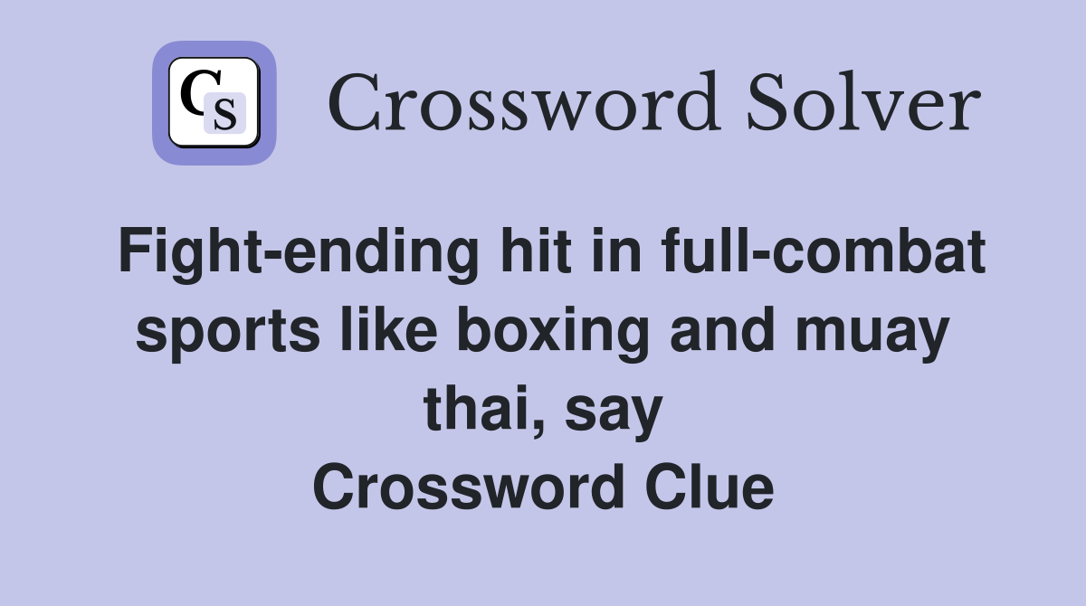 Fight-ending hit in full-combat sports like boxing and muay thai, say Crossword Clue
