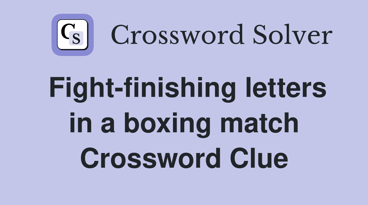 Fight-finishing letters in a boxing match Crossword Clue