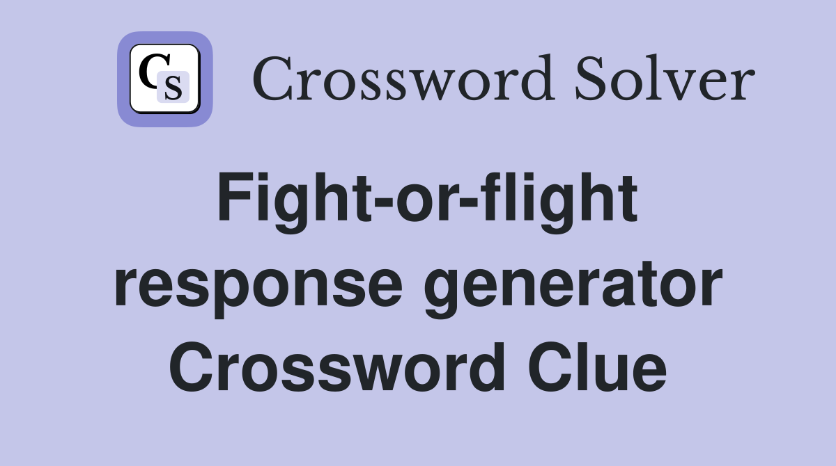 Fight-or-flight response generator Crossword Clue