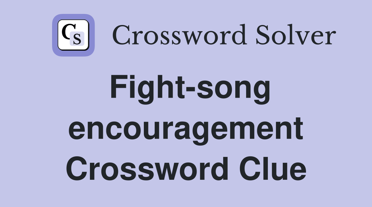 Fight-song encouragement Crossword Clue