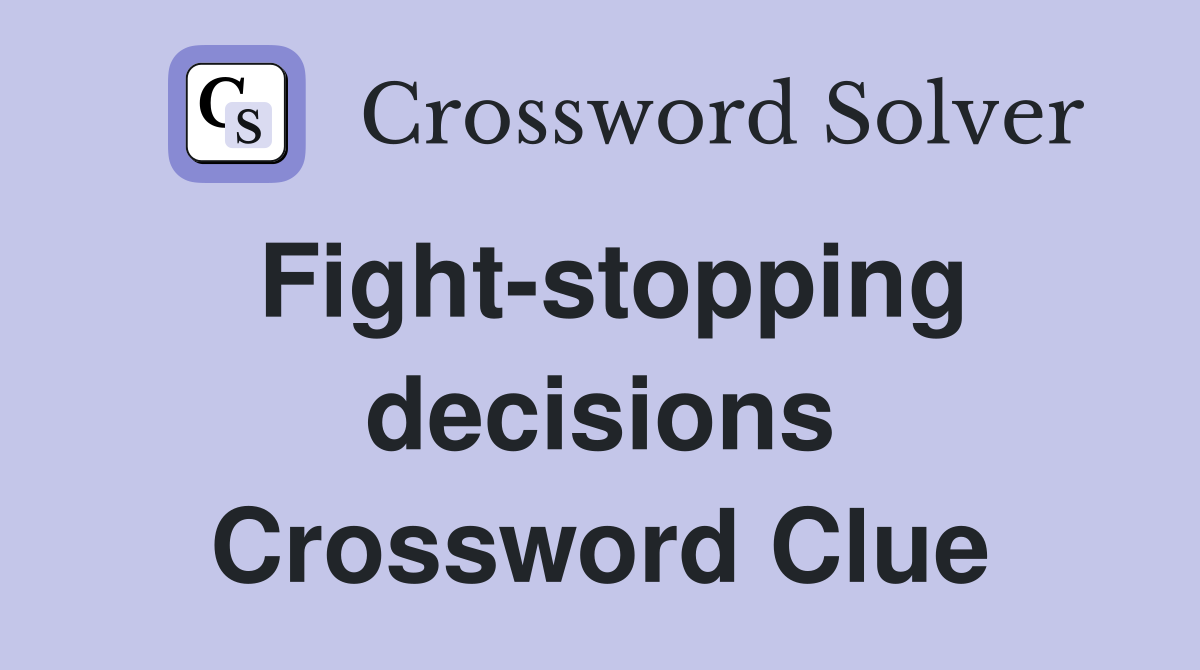 Fight-stopping decisions Crossword Clue