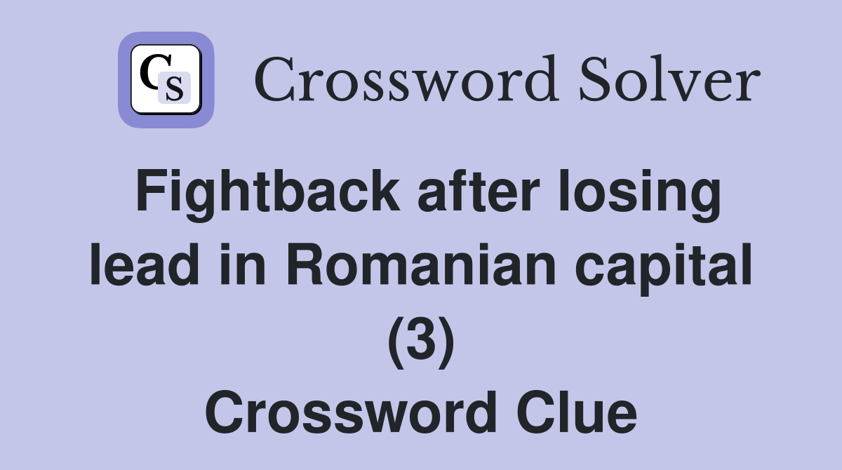 Fightback after losing lead in Romanian capital (3) Crossword Clue