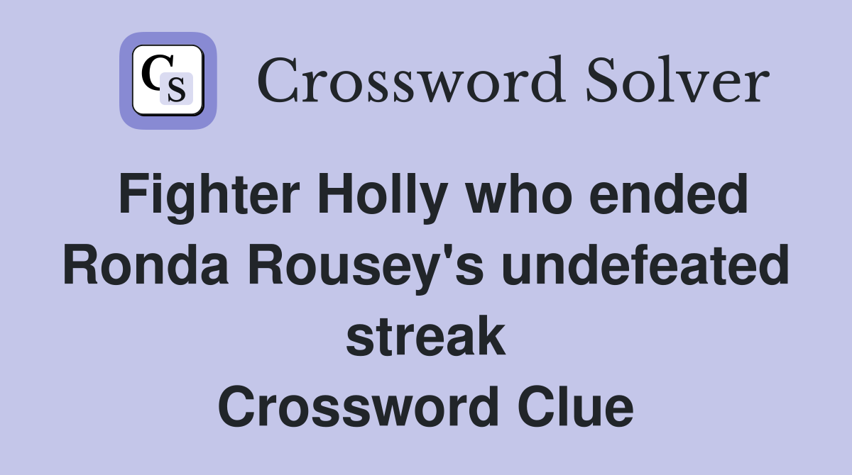 Fighter Holly who ended Ronda Rousey's undefeated streak Crossword Clue