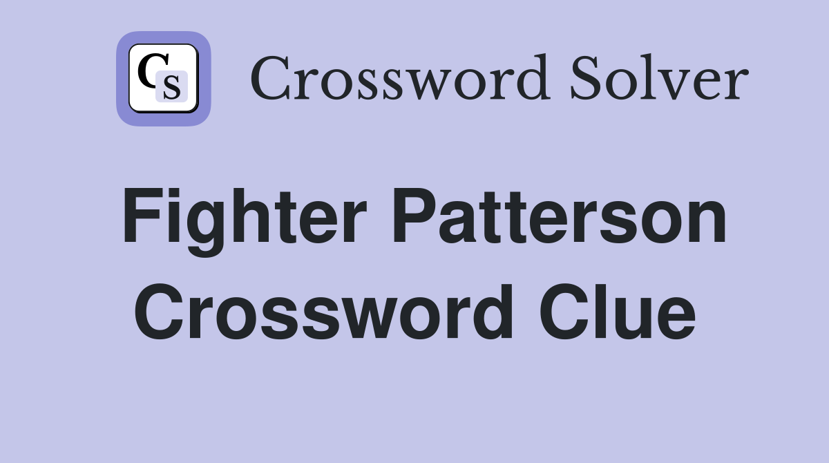 Fighter Patterson Crossword Clue