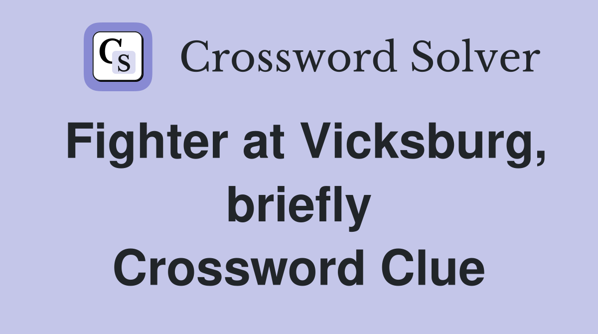 Fighter at Vicksburg, briefly Crossword Clue