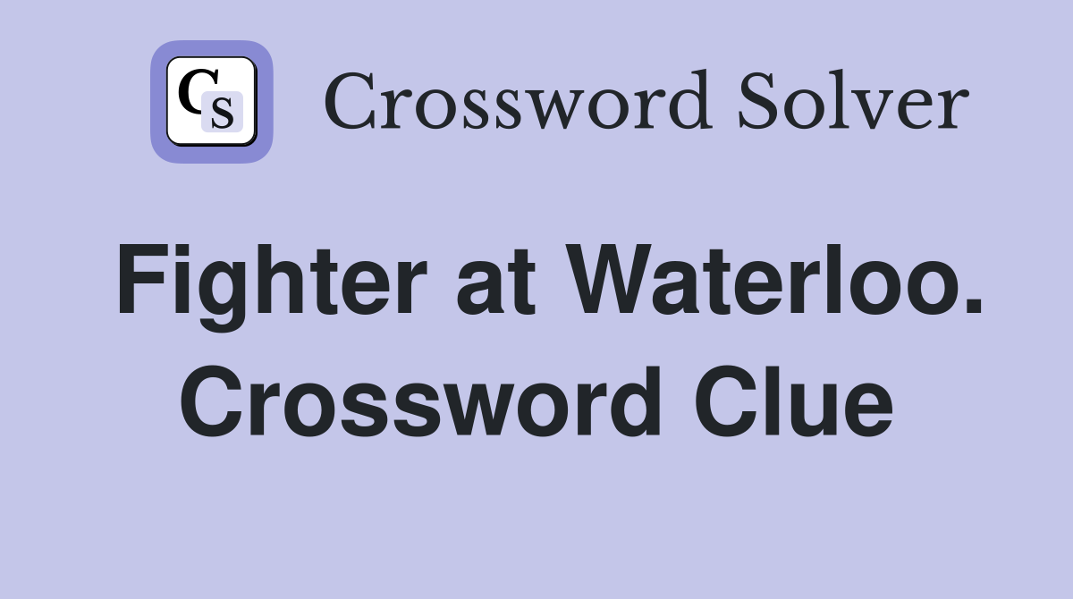 Fighter at Waterloo. Crossword Clue
