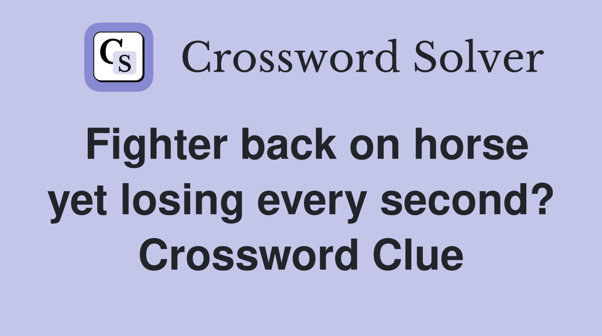Fighter back on horse yet losing every second? Crossword Clue